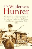 The Wilderness Hunter An Account Of The Big Game Of The United States And Its Chase With Horse Hound And Rifle 1902 English Edition
