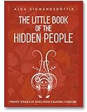 The Little Book Of The Hidden People Twenty Stories Of Elves From Icelandic Folklore English Edition