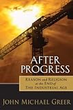 After Progress Reason And Religion At The End Of The Industrial Age English Edition