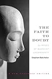 The Faith To Doubt Glimpses Of Buddhist Uncertainty English Edition