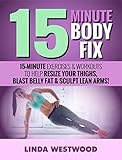 15minute Body Fix 3rd Edition 15minute Exercises Workouts To Help Resize Your Thighs Blast Belly Fat Sculpt Lean Arms English Edition