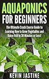 Aquaponics For Beginners The Ultimate Crash Course Guide To Learning How To Grow Vegetables And Raise Fish In 30 Minutes Or Less Aquaponics Aquaponics Aquaponic Farming English Edition
