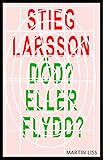 Stieg Larsson Dd Eller Flydd Nyckeln Till Palmemordet Swedish Edition