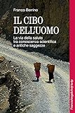 Il Cibo Delluomo La Via Della Salute Tra Conoscenza Scientifica E Antiche Saggezze Italian Edition