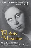 Between Tel Aviv and Moscow: A Life of Dissent and Exile in Mandate Palestine and the Soviet Union