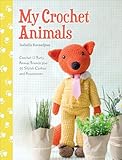 My Crochet Animals Crochet 12 Furry Animal Friends Plus 35 Stylish Clothes And Accessories English Edition