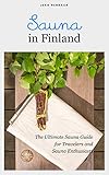 Sauna In Finland The Ultimate Sauna Guide For Travelers And Sauna Enthusiasts Joko Mennaan Book 2 English Edition
