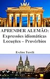 Aprender Alemo Expresses Idiomticas Locues Provrbios Frases Em Alemo Livro 1 Portuguese Edition