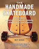 The Handmade Skateboard Design Build A Custom Longboard Cruiser Or Street Deck From Scratch English Edition