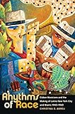 Rhythms Of Race Cuban Musicians And The Making Of Latino New York City And Miami 19401960 Envisioning Cuba English Edition
