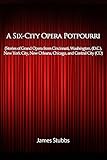 A Sixcity Opera Potpourri Stories Of Grand Opera From Cincinnati Washington Dc New York City New Orleans Chicago And Central City Co English Edition