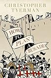 How To Plan A Crusade Reason And Religious War In The High Middle Ages English Edition