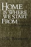 Home Is Where We Start From Essays By A Psychoanalyst