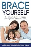 Brace Yourself The Ultimate Guide To Braces Invisalign And A Beautful Smile English Edition