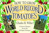 How To Grow World Record Tomatoes A Guinness Champion Reveals His Allorganic Secrets English Edition