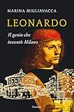 Leonardo Il Genio Che Invent Milano Italian Edition