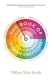 The Book Of Human Emotions An Encyclopedia Of Feeling From Anger To Wanderlust Wellcome Collection English Edition