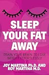 Sleep Your Fat Away: Train Your Brain to Lose Weight Effortlessly