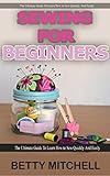 Sewing For Beginners The Ultimate Guide To Learn How To Sew Quickly And Easily Sewing For Beginners Sewing Guide Hand Sewing Sewing Patterns How To Sew English Edition