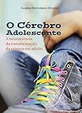 O Crebro Adolescente A Neurocincia Da Transformao Da Criana Em Adulto Portuguese Edition