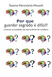 Por Que Guardar Segredo Difcil E Outras Curiosidades Da Neurocincia Do Cotidiano Portuguese Edition