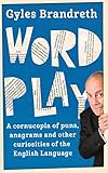 Word Play A Cornucopia Of Puns Anagrams And Other Contortions And Curiosities Of The English Language English Edition