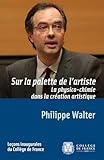 Sur La Palette De L'artiste. La Physico Chimie Dans La Cr%C3%A9ation Artistique: Le%C3%A7on Inaugurale Prononc%C3%A9e Le Jeudi 20 Mars 2014 (le%C3%A7ons Inaugurales T. 245)