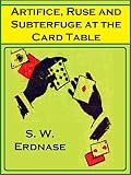 Artifice Ruse And Subterfuge At The Card Table A Treatise On The Science And Art Of Manipulating Cards English Edition