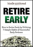 Retire Early How To Retire Early By Utilizing 7 Simple Habits Of Early Retirees Kindle Quickreads English Edition