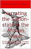 Narrating The Nationstate In The African Novel Chinua Achebe Ngugi Wa Thiongo Ayi Kwei Armah And Kofi Awoonor English Edition