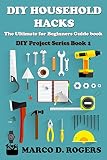 Diy Household Hacks The Ultimate For Beginners Guide Book Easy Save Money And Time Diy Project Series Book 1 English Edition