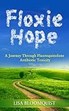 Floxie Hope A Journey Through Fluoroquinolone Antibiotic Toxicity English Edition