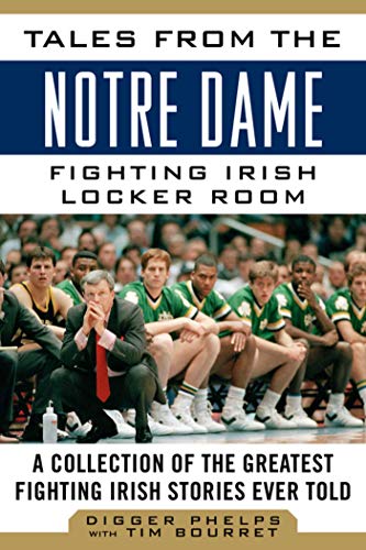Tales from the Notre Dame Fighting Irish Locker Room of the Greatest Fighting Irish Stories Ever Told (By: Digger Phelps,Tim Bourret) cover