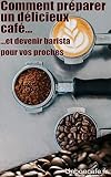 Comment Prparer Un Bon Caf Et Devenir Le Barista Prfr De Votre Entourage Livre Rvlant Les Astuces Et Les Secrets Pour Raliser Un Caf Trs Bon Tout Moment De La Journe