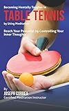 Becoming Mentally Tougher In Table Tennis By Using Meditation Reach Your Potential By Controlling Your Inner Thoughts English Edition