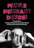 Multiple Personality Disorder Your Guide To Understanding The Interesting World Of Dissociative Identity Disorder English Edition