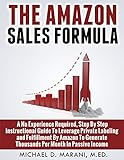 The Amazon Sales Formula A No Experience Required Step By Step Instructional Guide To Leverage Private Labeling And Fulfillment By Amazon To Generate Month In Passive Income English Edition