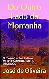 Do Outro Lado Da Montanha O Mesmo Autor Do Livro Pensamentos Meus Caminhos Meus Destinos Portuguese Edition