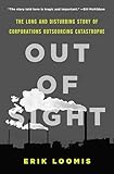 Out Of Sight The Long And Disturbing Story Of Corporations Outsourcing Catastrophe