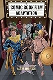 The Comic Book Film Adaptation Exploring Modern Hollywoods Leading Genre English Edition