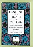 Tending The Heart Of Virtue How Classic Stories Awaken A Childs Moral Imagination How Classic Stories Awaken A Childs Moral Imagination