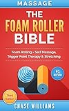 Foam Rolling The Foam Roller Bible Foam Rolling Self Massage Trigger Point Therapy Stretching Trigger Point Tennis Ball Myofascial Deep Tissue Calisthenics Book 1 English Edition
