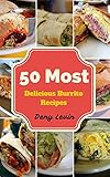 Burrito Cookbook 50 Most Delicious Of Burrito Recipes Burrito Cookbook Burrito Cookbooks Burrito Recipe Burrito Recipes Burrito Maker Burrito Book Burrito Books English Edition