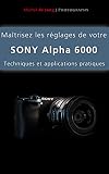 Matrisez Les Rglages De Votre Sony Alpha 6000 Techniques Et Applications Pratiques