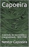 Capoeira O Perodo Da Escravido E Marginalidade 18001930 Trilogia Da Jogador Livro 1 Portuguese Edition