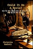 Could It Be A Movie How To Get Ideas Out Of Your Head And Up On The Screen English Edition