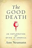 The Good Death An Exploration Of Dying In America English Edition