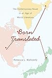 Born Translated The Contemporary Novel In An Age Of World Literature Literature Now English Edition