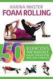 Foam Rolling 50 Exercises For Massage Injury Prevention And Core Strength English Edition