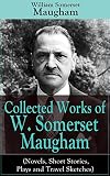 Collected Works Of W Somerset Maugham Novels Short Stories Plays And Travel Sketches A Collection Of 33 Works By The Prolific British Writer Author Moon And The Sixpence And The Magician